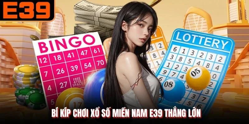 Bí kíp chơi xổ số miền Nam E39 thắng lớn