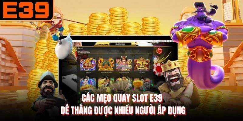Các mẹo quay slot E39 dễ thắng được nhiều người áp dụng