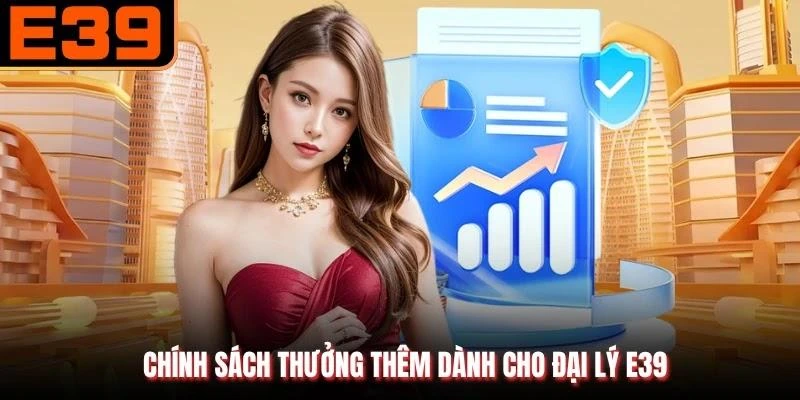 Chính sách thưởng thêm dành cho đại lý E39