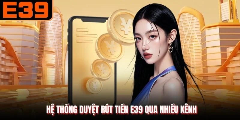 Hệ thống duyệt rút tiền E39 qua nhiều kênh