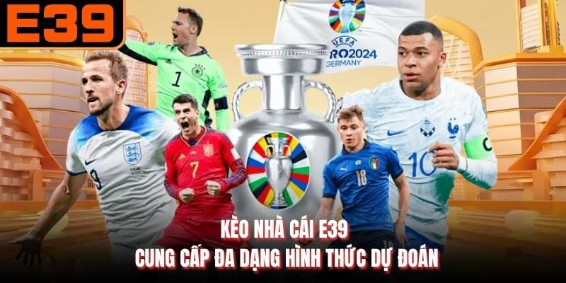 Kèo nhà cái E39 cung cấp đa dạng hình thức dự đoán