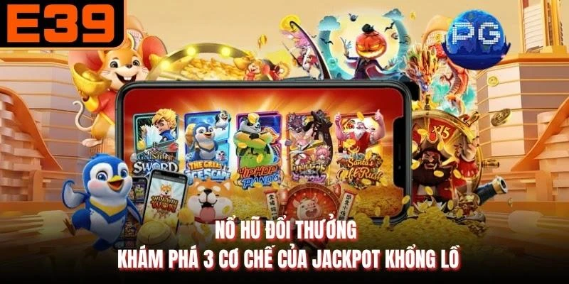 Nổ Hũ Đổi Thưởng - Khám Phá 3 Cơ Chế Của Jackpot Khổng Lồ